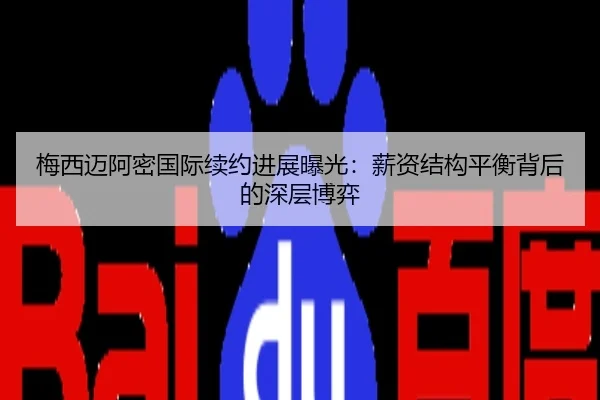 梅西迈阿密国际续约进展曝光：薪资结构平衡背后的深层博弈